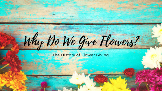 Why Do We Give Flowers? The History of Flower Giving